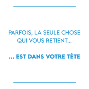 Parfois, la seule chose qui vous retient... ... Est dans votre tête