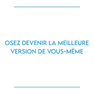 Osez devenir la meilleure version de vous-même